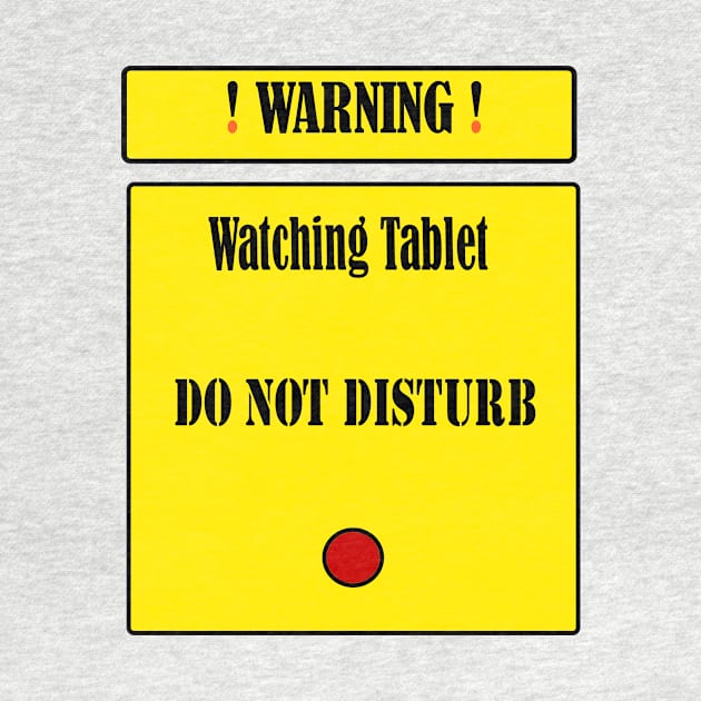 Warning: Watching Tablet. Do Not Disturb by fantastic-designs